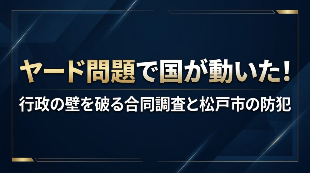 【市政コラム】ついに国が動いた！自動車ヤード・不法就労問題の「壁」突破と、松戸市が今取り組むべき安全対策